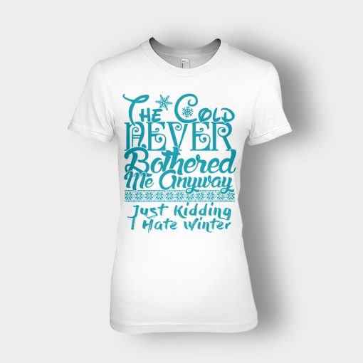 The-Cold-Never-Bothered-Me-Anyways-Just-Kidding-I-Hate-Winter-Christmas-New-Year-Gift-Ideas-Ladies-T-Shirt-White