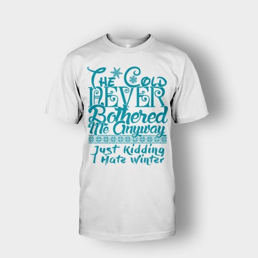 The-Cold-Never-Bothered-Me-Anyways-Just-Kidding-I-Hate-Winter-Christmas-New-Year-Gift-Ideas-Unisex-T-Shirt-White