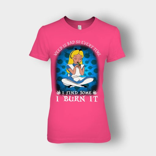 Weed-Is-Bad-So-Everytime-I-See-Some-I-Burn-It-Disney-Alice-In-Wonderland-Ladies-T-Shirt-Heliconia