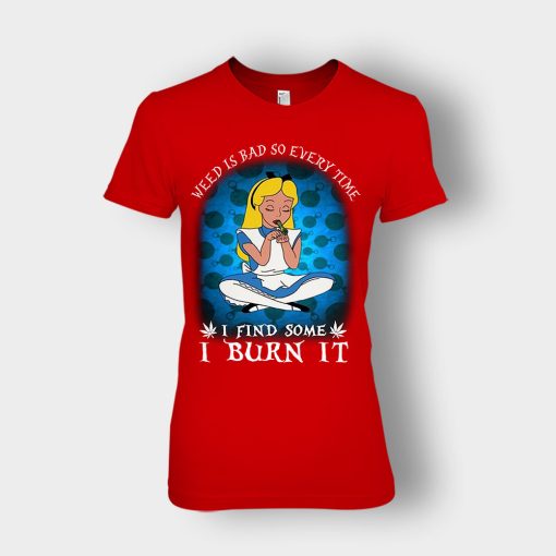 Weed-Is-Bad-So-Everytime-I-See-Some-I-Burn-It-Disney-Alice-In-Wonderland-Ladies-T-Shirt-Red