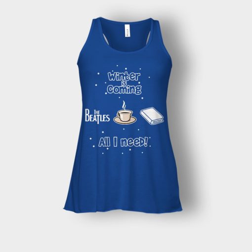 Winter-is-coming-all-i-need-is-books-coffee-and-the-beatles-Bella-Womens-Flowy-Tank-Royal