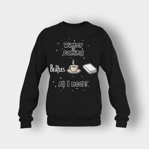 Winter-is-coming-all-i-need-is-books-coffee-and-the-beatles-Crewneck-Sweatshirt-Black