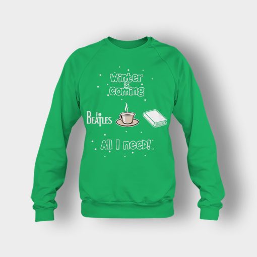 Winter-is-coming-all-i-need-is-books-coffee-and-the-beatles-Crewneck-Sweatshirt-Irish-Green