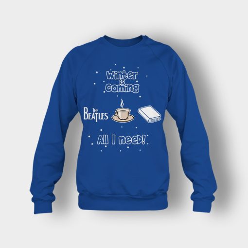 Winter-is-coming-all-i-need-is-books-coffee-and-the-beatles-Crewneck-Sweatshirt-Royal