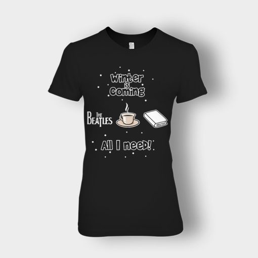 Winter-is-coming-all-i-need-is-books-coffee-and-the-beatles-Ladies-T-Shirt-Black