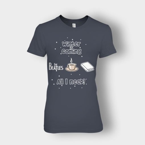 Winter-is-coming-all-i-need-is-books-coffee-and-the-beatles-Ladies-T-Shirt-Dark-Heather