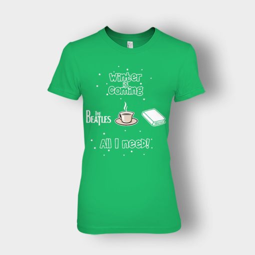 Winter-is-coming-all-i-need-is-books-coffee-and-the-beatles-Ladies-T-Shirt-Irish-Green