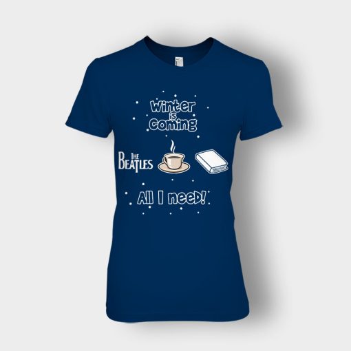 Winter-is-coming-all-i-need-is-books-coffee-and-the-beatles-Ladies-T-Shirt-Navy