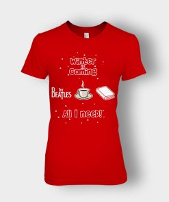 Winter-is-coming-all-i-need-is-books-coffee-and-the-beatles-Ladies-T-Shirt-Red