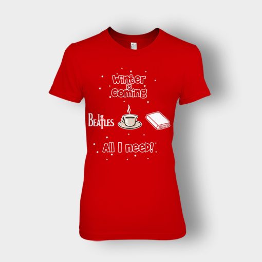 Winter-is-coming-all-i-need-is-books-coffee-and-the-beatles-Ladies-T-Shirt-Red