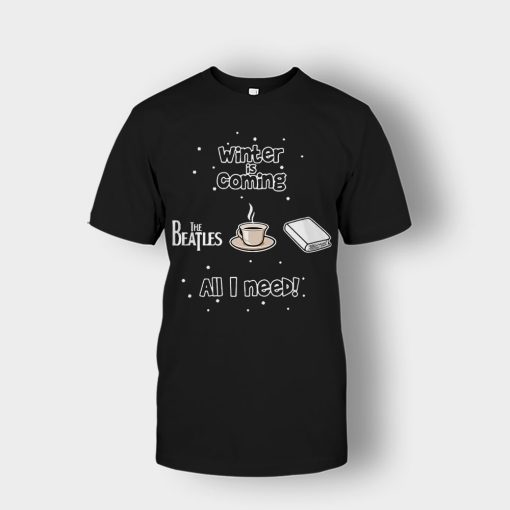 Winter-is-coming-all-i-need-is-books-coffee-and-the-beatles-Unisex-T-Shirt-Black