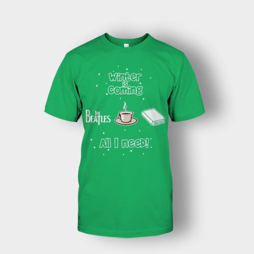 Winter-is-coming-all-i-need-is-books-coffee-and-the-beatles-Unisex-T-Shirt-Irish-Green