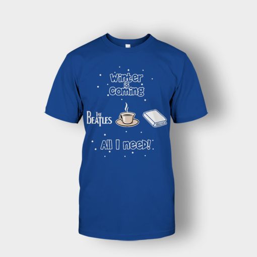 Winter-is-coming-all-i-need-is-books-coffee-and-the-beatles-Unisex-T-Shirt-Royal