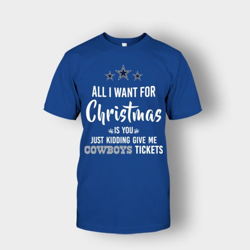 ALL-I-WANT-FOR-CHRISTMAS-IS-YOU-JUST-KIDDING-GIVE-ME-DALLAS-COWBOYS-TICKETS-Unisex-T-Shirt-Royal