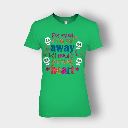 For-Even-If-Im-Far-Away-I-Hold-You-In-My-Heart-Coco-Inspired-Day-Of-The-Dead-Ladies-T-Shirt-Irish-Green