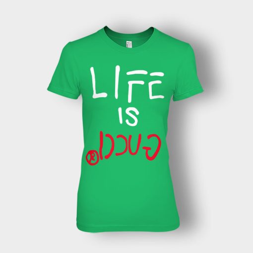 Life-Is-Gucci-Inspired-Ladies-T-Shirt-Irish-Green