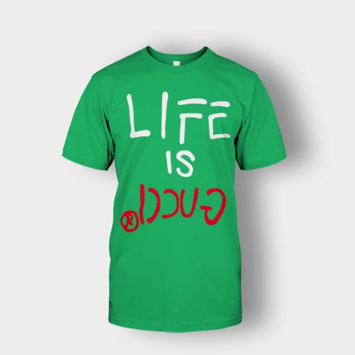 Life-Is-Gucci-Inspired-Unisex-T-Shirt-Irish-Green