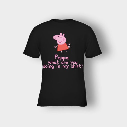 Peppa-What-Are-You-Doing-In-My-Shirt-Kids-T-Shirt-Black