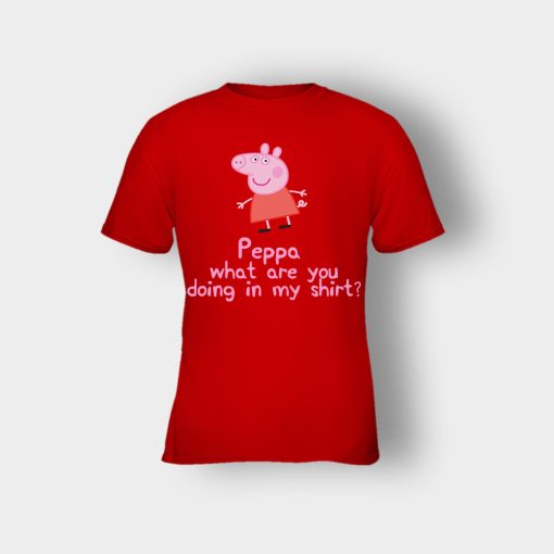 Peppa-What-Are-You-Doing-In-My-Shirt-Kids-T-Shirt-Red