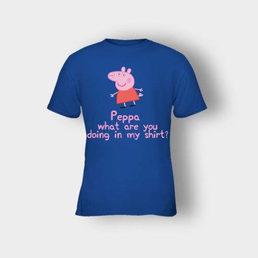 Peppa-What-Are-You-Doing-In-My-Shirt-Kids-T-Shirt-Royal