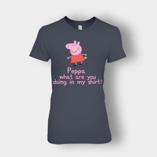 Peppa-What-Are-You-Doing-In-My-Shirt-Ladies-T-Shirt-Dark-Heather