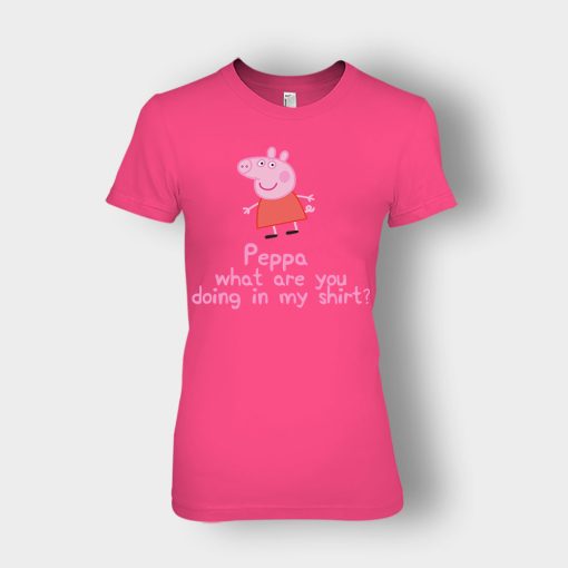 Peppa-What-Are-You-Doing-In-My-Shirt-Ladies-T-Shirt-Heliconia