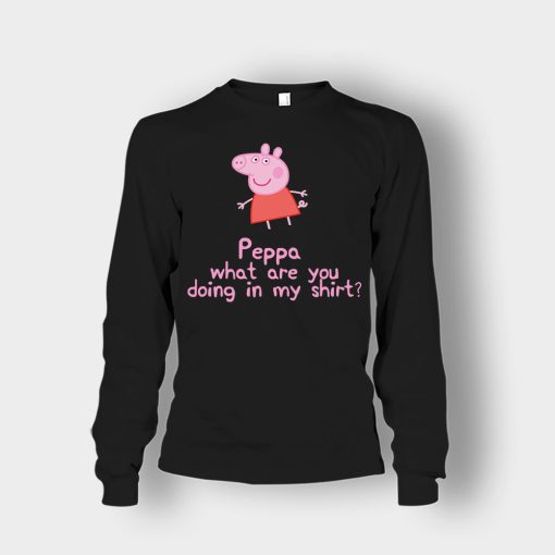Peppa-What-Are-You-Doing-In-My-Shirt-Unisex-Long-Sleeve-Black