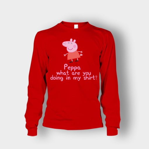 Peppa-What-Are-You-Doing-In-My-Shirt-Unisex-Long-Sleeve-Red