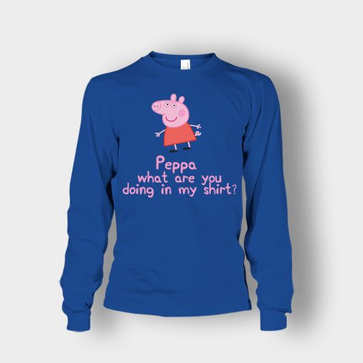 Peppa-What-Are-You-Doing-In-My-Shirt-Unisex-Long-Sleeve-Royal