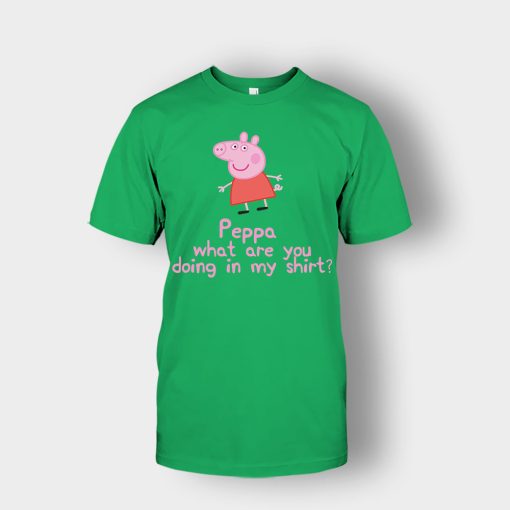 Peppa-What-Are-You-Doing-In-My-Shirt-Unisex-T-Shirt-Irish-Green