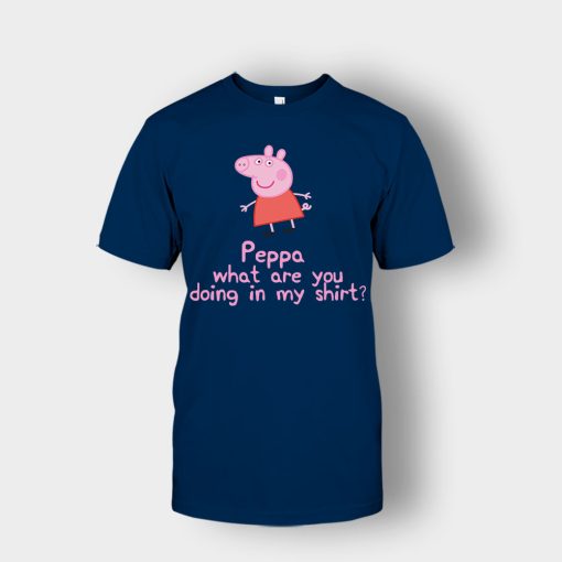 Peppa-What-Are-You-Doing-In-My-Shirt-Unisex-T-Shirt-Navy