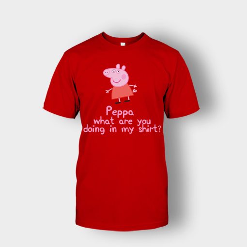 Peppa-What-Are-You-Doing-In-My-Shirt-Unisex-T-Shirt-Red