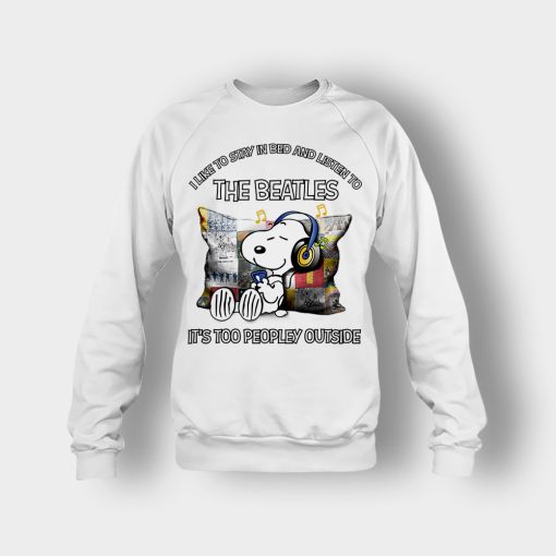 Snoopy-I-like-to-stay-in-bed-and-listen-to-The-Beatles-its-too-peopley-outside-Crewneck-Sweatshirt-White