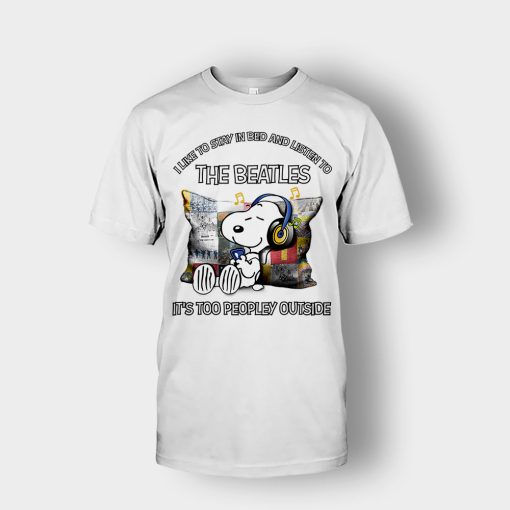 Snoopy-I-like-to-stay-in-bed-and-listen-to-The-Beatles-its-too-peopley-outside-Unisex-T-Shirt-White