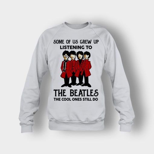 Some-of-us-grew-up-listening-to-The-Beatles-the-cool-ones-still-do-Crewneck-Sweatshirt-Ash