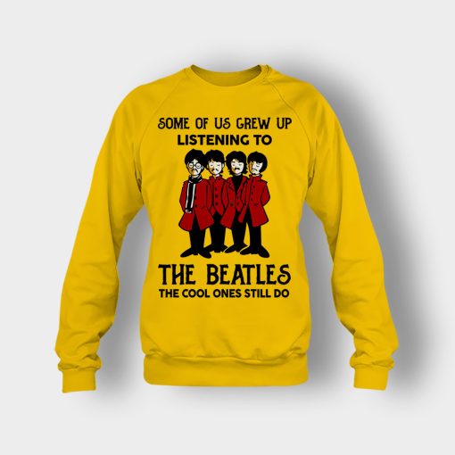Some-of-us-grew-up-listening-to-The-Beatles-the-cool-ones-still-do-Crewneck-Sweatshirt-Gold