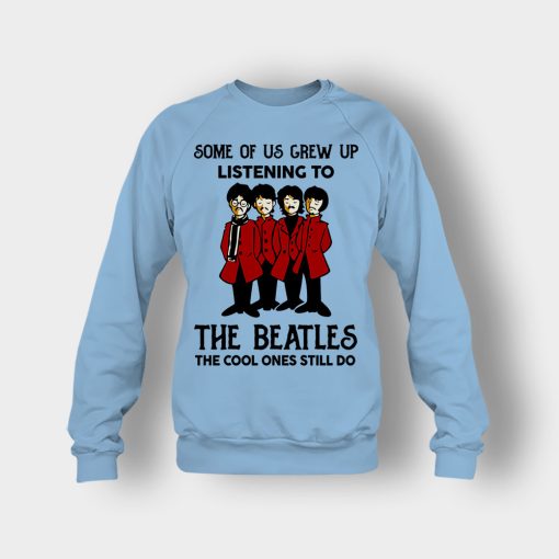 Some-of-us-grew-up-listening-to-The-Beatles-the-cool-ones-still-do-Crewneck-Sweatshirt-Light-Blue