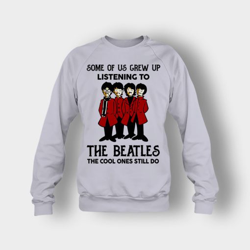 Some-of-us-grew-up-listening-to-The-Beatles-the-cool-ones-still-do-Crewneck-Sweatshirt-Sport-Grey