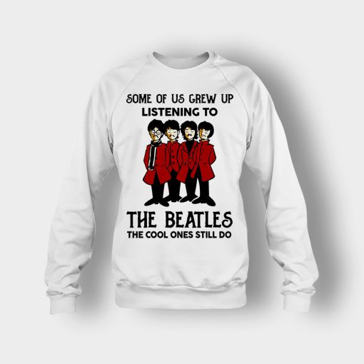 Some-of-us-grew-up-listening-to-The-Beatles-the-cool-ones-still-do-Crewneck-Sweatshirt-White