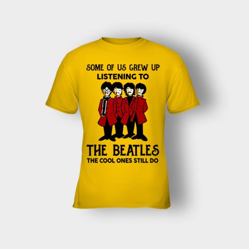 Some-of-us-grew-up-listening-to-The-Beatles-the-cool-ones-still-do-Kids-T-Shirt-Gold