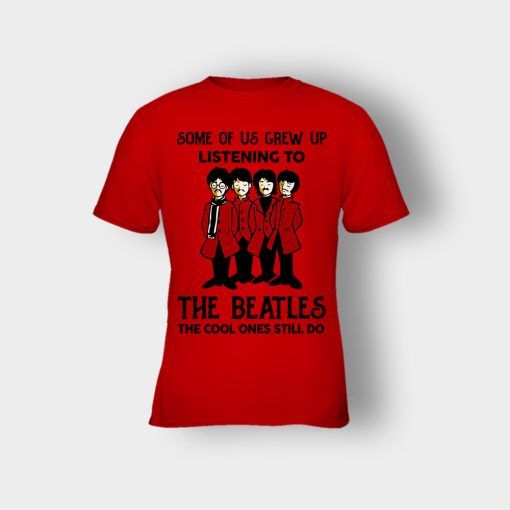 Some-of-us-grew-up-listening-to-The-Beatles-the-cool-ones-still-do-Kids-T-Shirt-Red