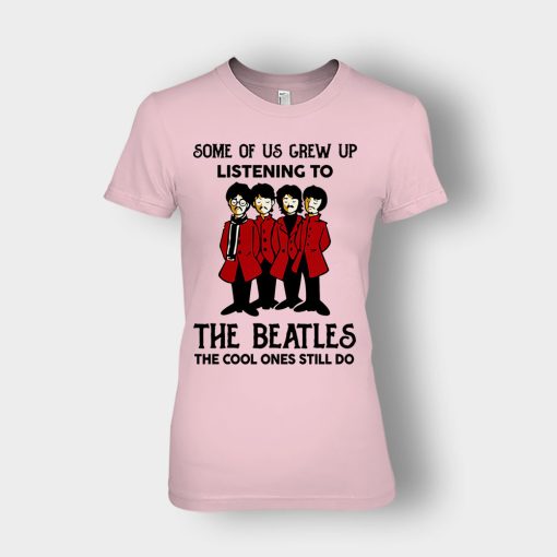 Some-of-us-grew-up-listening-to-The-Beatles-the-cool-ones-still-do-Ladies-T-Shirt-Light-Pink