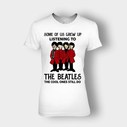 Some-of-us-grew-up-listening-to-The-Beatles-the-cool-ones-still-do-Ladies-T-Shirt-White