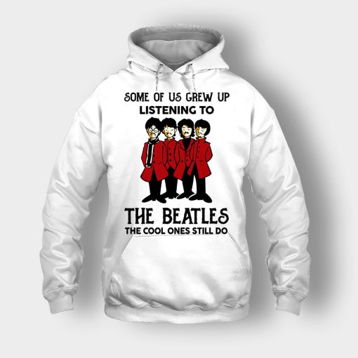 Some-of-us-grew-up-listening-to-The-Beatles-the-cool-ones-still-do-Unisex-Hoodie-White