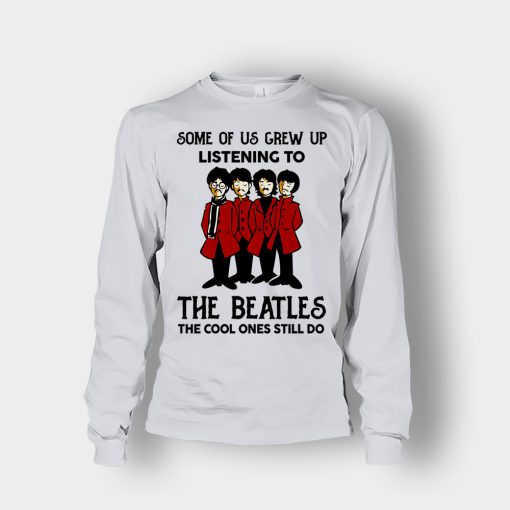 Some-of-us-grew-up-listening-to-The-Beatles-the-cool-ones-still-do-Unisex-Long-Sleeve-Ash