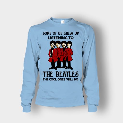 Some-of-us-grew-up-listening-to-The-Beatles-the-cool-ones-still-do-Unisex-Long-Sleeve-Light-Blue