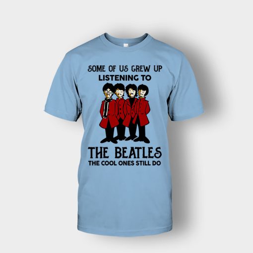 Some-of-us-grew-up-listening-to-The-Beatles-the-cool-ones-still-do-Unisex-T-Shirt-Light-Blue