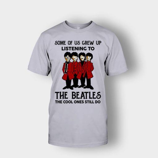 Some-of-us-grew-up-listening-to-The-Beatles-the-cool-ones-still-do-Unisex-T-Shirt-Sport-Grey