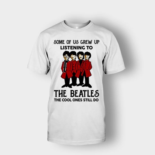 Some-of-us-grew-up-listening-to-The-Beatles-the-cool-ones-still-do-Unisex-T-Shirt-White
