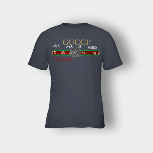 Where-Are-We-Going-To-Do-All-This-Future-Gucci-Kids-T-Shirt-Dark-Heather